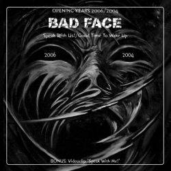 Bad Face : Opening Years 2006 2004